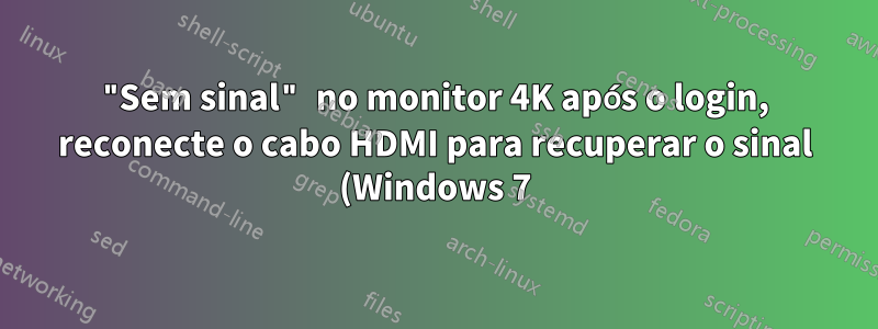 "Sem sinal" no monitor 4K após o login, reconecte o cabo HDMI para recuperar o sinal (Windows 7)