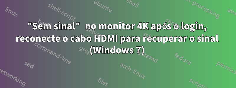 "Sem sinal" no monitor 4K após o login, reconecte o cabo HDMI para recuperar o sinal (Windows 7)