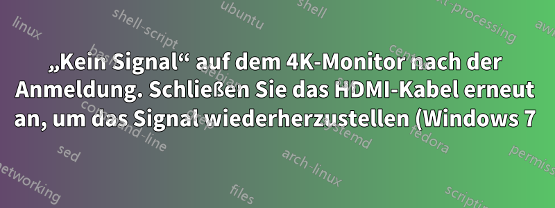 „Kein Signal“ auf dem 4K-Monitor nach der Anmeldung. Schließen Sie das HDMI-Kabel erneut an, um das Signal wiederherzustellen (Windows 7).