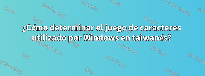 ¿Cómo determinar el juego de caracteres utilizado por Windows en taiwanés?