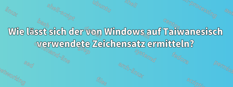 Wie lässt sich der von Windows auf Taiwanesisch verwendete Zeichensatz ermitteln?