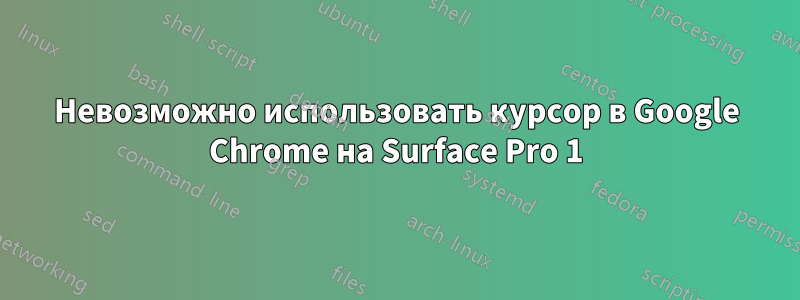 Невозможно использовать курсор в Google Chrome на Surface Pro 1