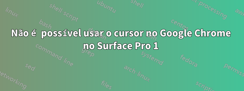 Não é possível usar o cursor no Google Chrome no Surface Pro 1