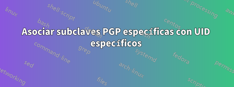 Asociar subclaves PGP específicas con UID específicos