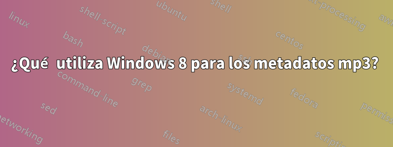 ¿Qué utiliza Windows 8 para los metadatos mp3?