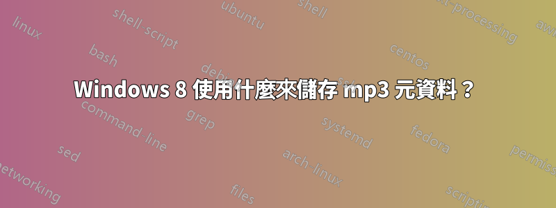 Windows 8 使用什麼來儲存 mp3 元資料？