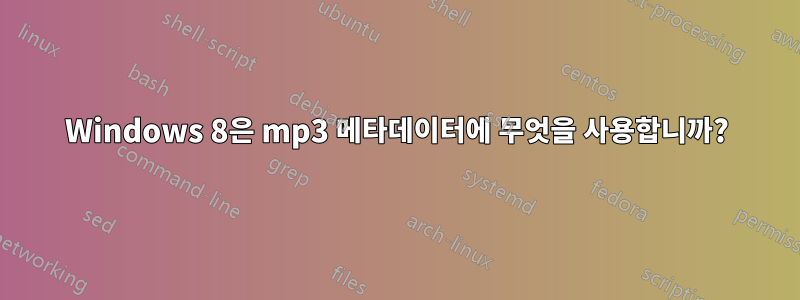 Windows 8은 mp3 메타데이터에 무엇을 사용합니까?