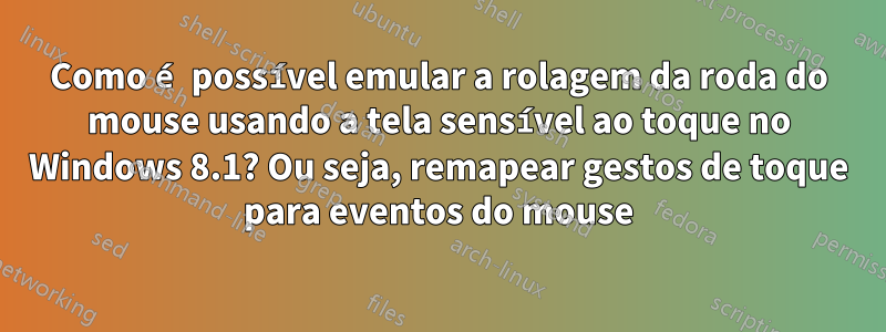 Como é possível emular a rolagem da roda do mouse usando a tela sensível ao toque no Windows 8.1? Ou seja, remapear gestos de toque para eventos do mouse