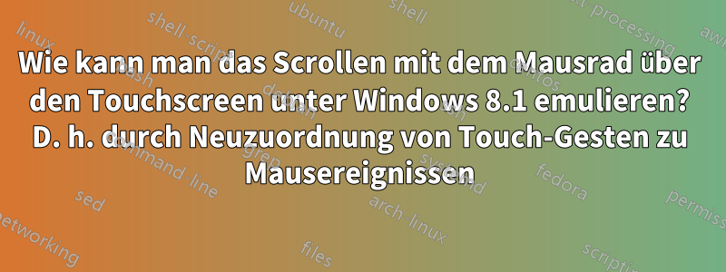Wie kann man das Scrollen mit dem Mausrad über den Touchscreen unter Windows 8.1 emulieren? D. h. durch Neuzuordnung von Touch-Gesten zu Mausereignissen