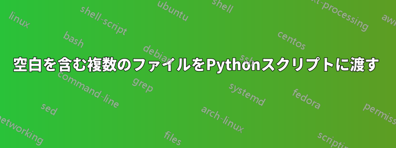 空白を含む複数のファイルをPythonスクリプトに渡す