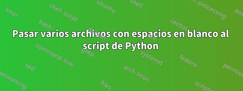 Pasar varios archivos con espacios en blanco al script de Python