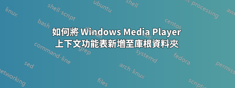 如何將 Windows Media Player 上下文功能表新增至庫根資料夾