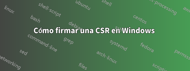 Cómo firmar una CSR en Windows