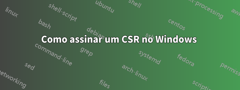 Como assinar um CSR no Windows