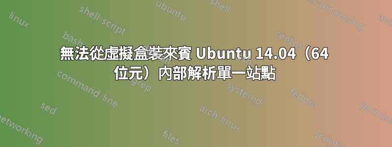 無法從虛擬盒裝來賓 Ubuntu 14.04（64 位元）內部解析單一站點