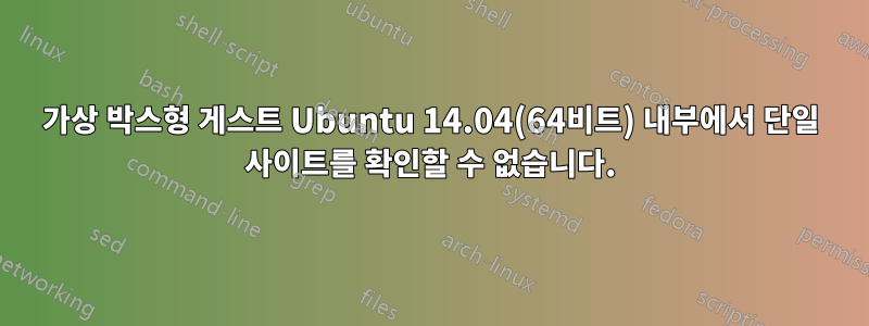 가상 박스형 게스트 Ubuntu 14.04(64비트) 내부에서 단일 사이트를 확인할 수 없습니다.
