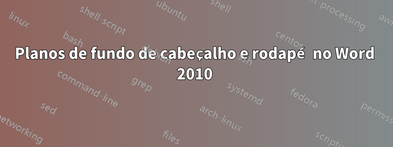 Planos de fundo de cabeçalho e rodapé no Word 2010