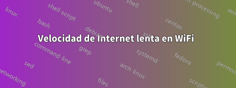Velocidad de Internet lenta en WiFi 