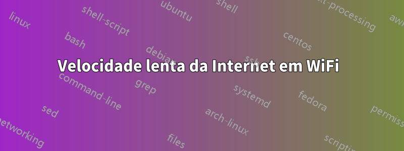 Velocidade lenta da Internet em WiFi 