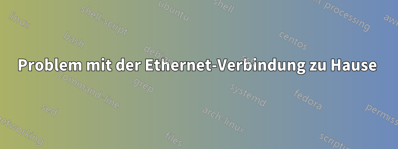 Problem mit der Ethernet-Verbindung zu Hause