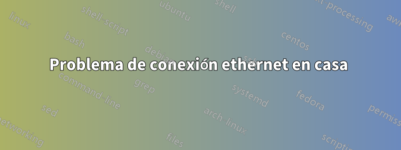 Problema de conexión ethernet en casa
