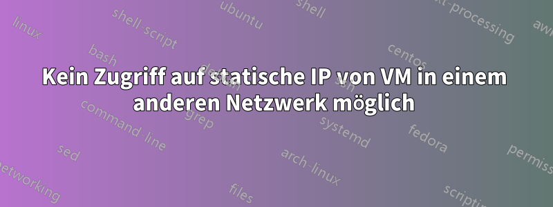 Kein Zugriff auf statische IP von VM in einem anderen Netzwerk möglich