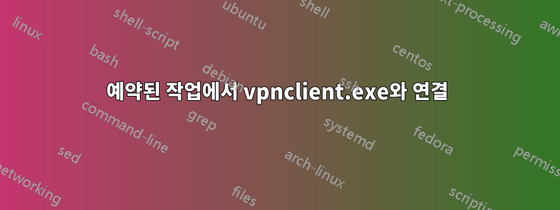 예약된 작업에서 vpnclient.exe와 연결