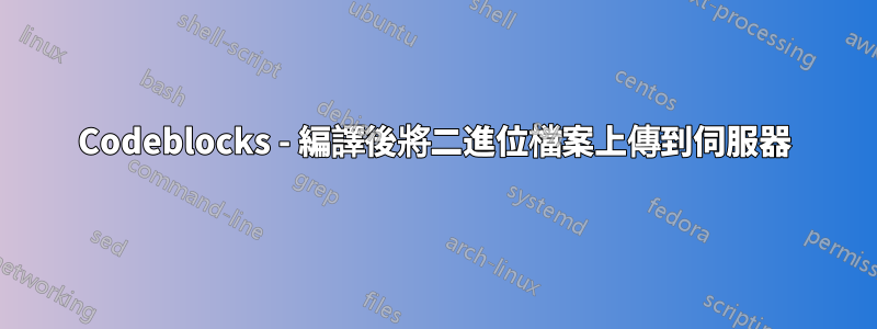 Codeblocks - 編譯後將二進位檔案上傳到伺服器