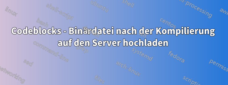 Codeblocks - Binärdatei nach der Kompilierung auf den Server hochladen