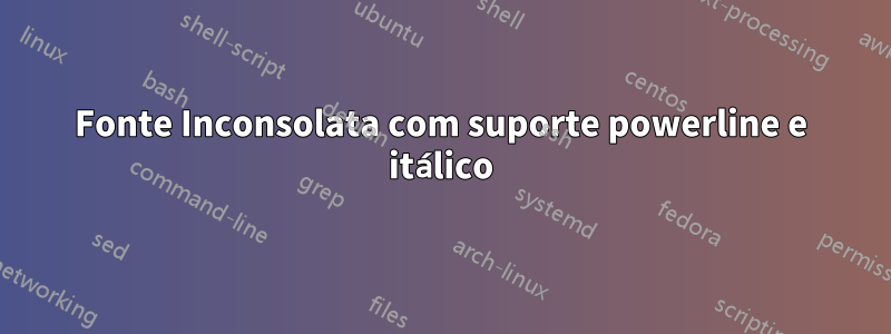 Fonte Inconsolata com suporte powerline e itálico