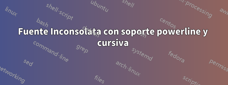 Fuente Inconsolata con soporte powerline y cursiva