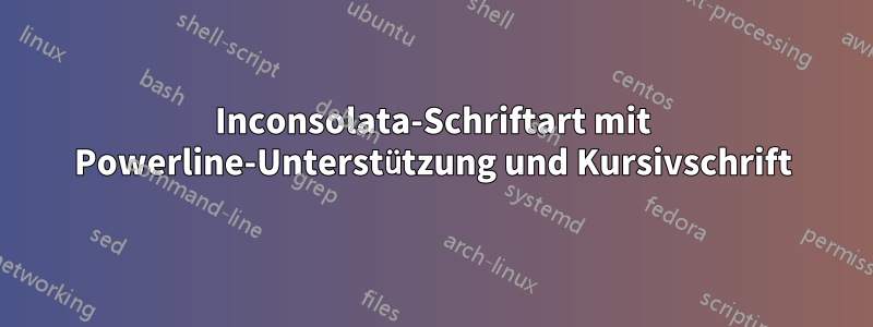 Inconsolata-Schriftart mit Powerline-Unterstützung und Kursivschrift