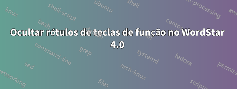 Ocultar rótulos de teclas de função no WordStar 4.0