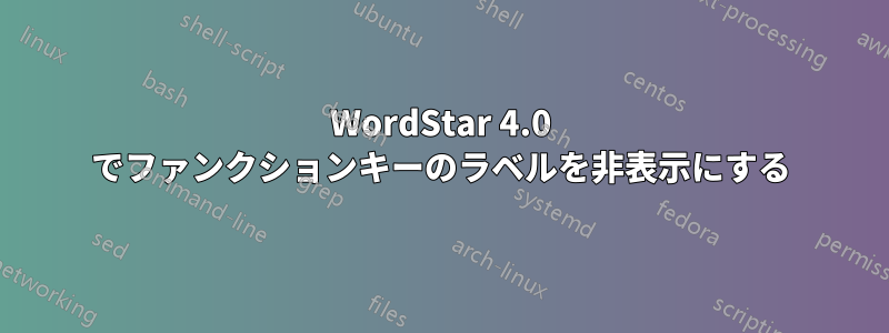 WordStar 4.0 でファンクションキーのラベルを非表示にする