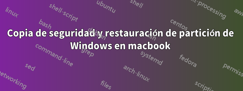 Copia de seguridad y restauración de partición de Windows en macbook
