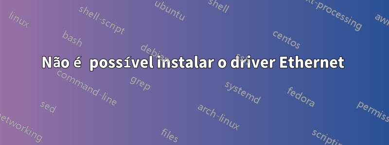 Não é possível instalar o driver Ethernet
