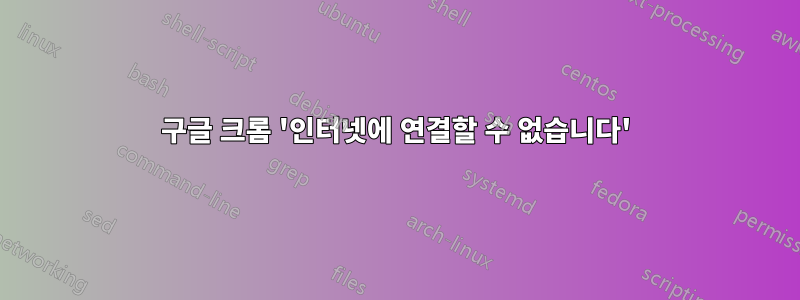 구글 크롬 '인터넷에 연결할 수 없습니다'