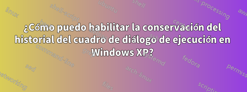 ¿Cómo puedo habilitar la conservación del historial del cuadro de diálogo de ejecución en Windows XP?