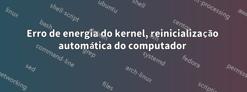Erro de energia do kernel, reinicialização automática do computador