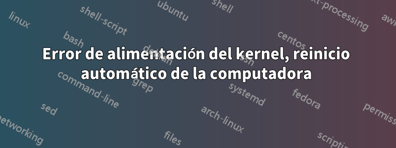Error de alimentación del kernel, reinicio automático de la computadora
