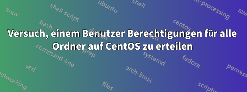 Versuch, einem Benutzer Berechtigungen für alle Ordner auf CentOS zu erteilen