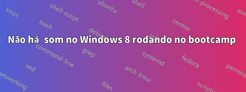 Não há som no Windows 8 rodando no bootcamp