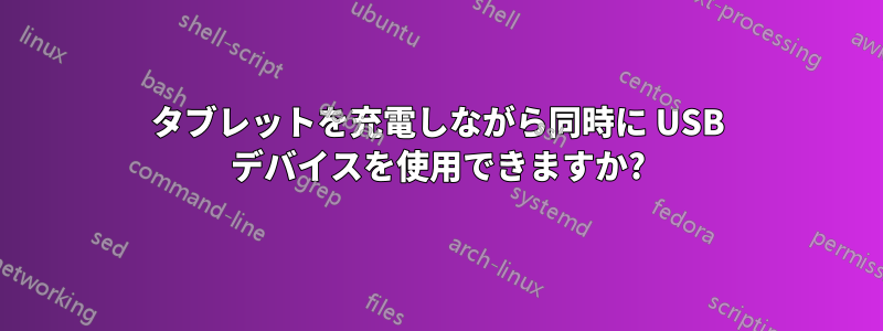 タブレットを充電しながら同時に USB デバイスを使用できますか?