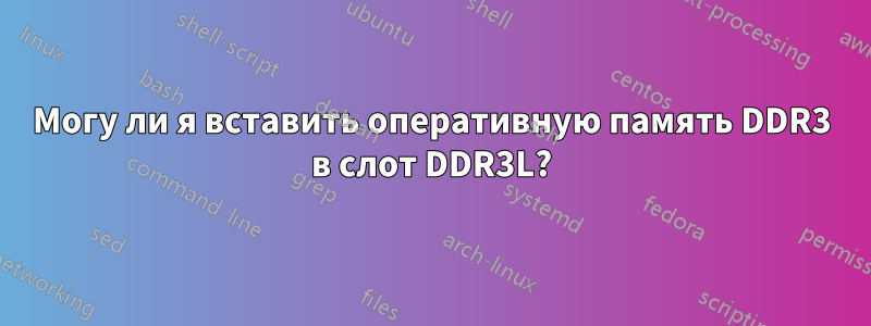 Могу ли я вставить оперативную память DDR3 в слот DDR3L?