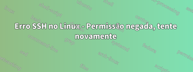 Erro SSH no Linux - Permissão negada, tente novamente