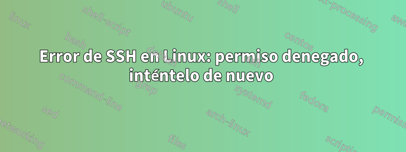 Error de SSH en Linux: permiso denegado, inténtelo de nuevo