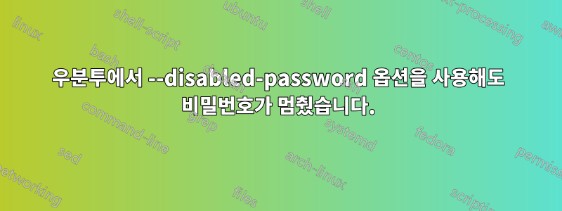 우분투에서 --disabled-password 옵션을 사용해도 비밀번호가 멈췄습니다.