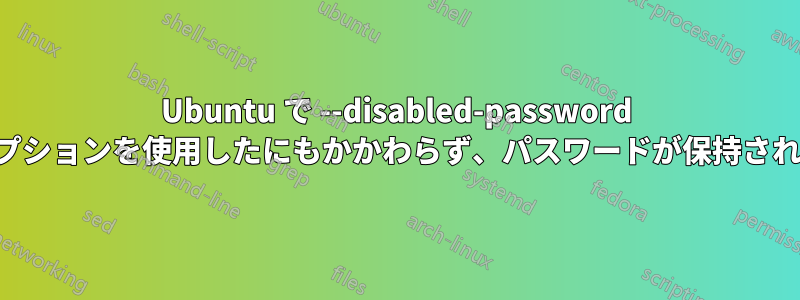 Ubuntu で --disabled-password オプションを使用したにもかかわらず、パスワードが保持される