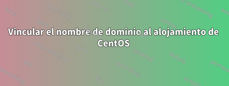 Vincular el nombre de dominio al alojamiento de CentOS