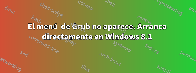 El menú de Grub no aparece. Arranca directamente en Windows 8.1